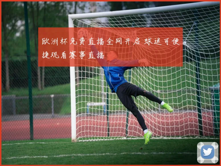 欧洲杯免费直播全网开启 球迷可便捷观看赛事直播